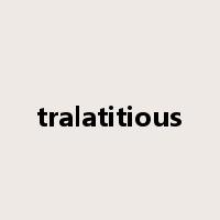 tralatitious是什么意思
