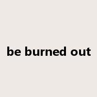 be burned out是什么意思