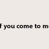 If you come to me是什么意思