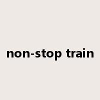 non-stop train是什么意思