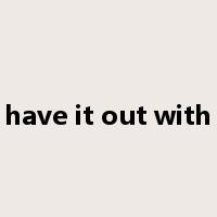 have it out with是什么意思