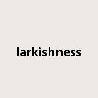 larkishness是什么意思