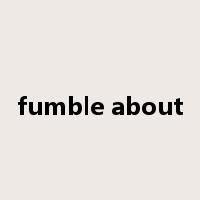 fumble about是什么意思