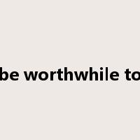 be worthwhile to是什么意思