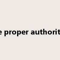 the proper authorities是什么意思