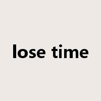 lose time是什么意思
