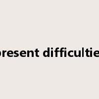 present difficulties是什么意思
