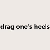 drag one's heels是什么意思
