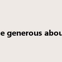 be generous about是什么意思