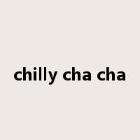 chilly cha cha是什么意思