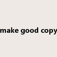make good copy是什么意思