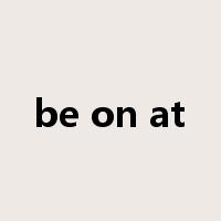 be on at是什么意思