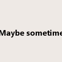 Maybe sometime是什么意思