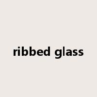ribbed glass是什么意思