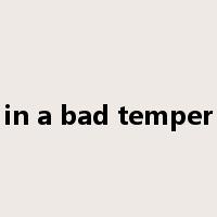 in a bad temper是什么意思