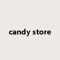 candy store是什么意思