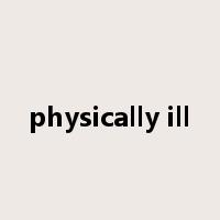 physically ill是什么意思