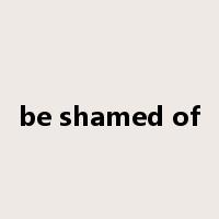be shamed of是什么意思