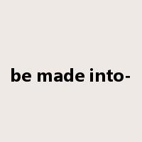 be made into-是什么意思
