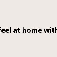 feel at home with是什么意思