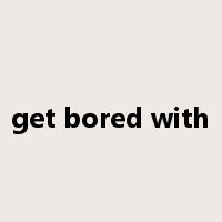get bored with是什么意思