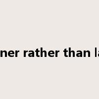 sooner rather than later是什么意思