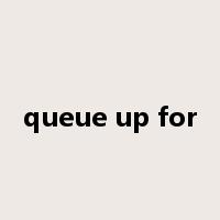 queue up for是什么意思
