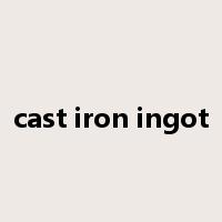 cast iron ingot是什么意思
