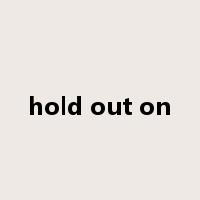 hold out on是什么意思