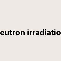 neutron irradiation是什么意思