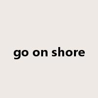 go on shore是什么意思