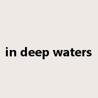 in deep waters是什么意思