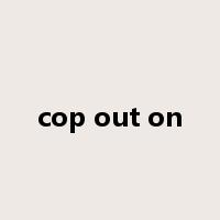 cop out on是什么意思
