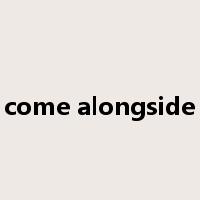 come alongside是什么意思