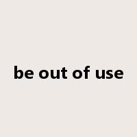 be out of use是什么意思