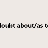 doubt about/as to是什么意思