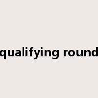 qualifying round是什么意思