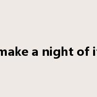 make a night of it是什么意思