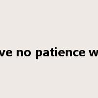 have no patience with是什么意思