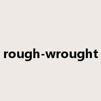 rough-wrought是什么意思