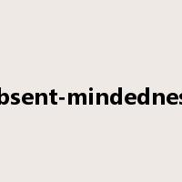absent-mindedness是什么意思