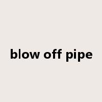 blow off pipe是什么意思