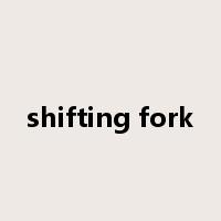 shifting fork是什么意思