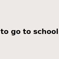 to go to school是什么意思