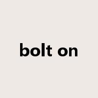 bolt on是什么意思
