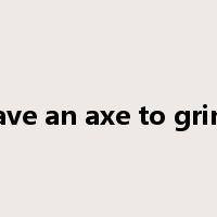 have an axe to grind是什么意思
