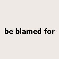 be blamed for是什么意思