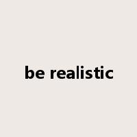 be realistic是什么意思
