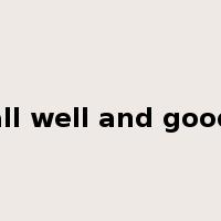 all well and good是什么意思