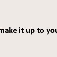 make it up to you是什么意思